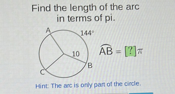 Find the length of the arc in terms of pi.

Hint: The arc is only part of the circle.