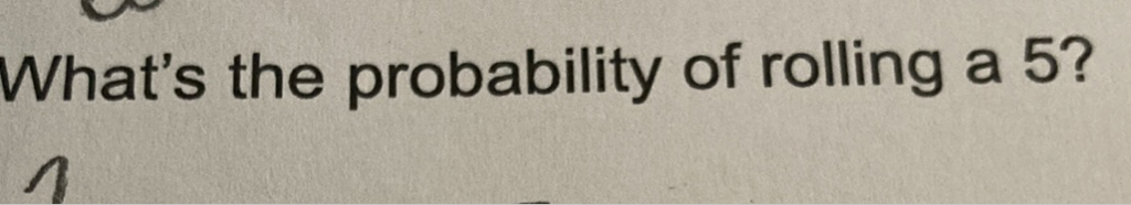 What's the probability of rolling a \( 5 ? \)
\[
1
\]