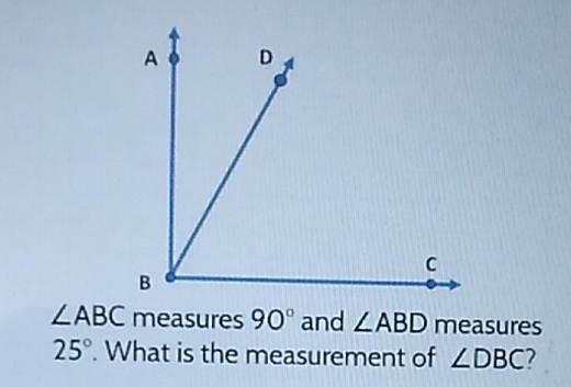 \( \angle A B C \) measures \( 90^{\circ} \) and \( \angle A B D \) measures \( 25^{\circ} \). What is the measurement of \( \angle D B C \) ?