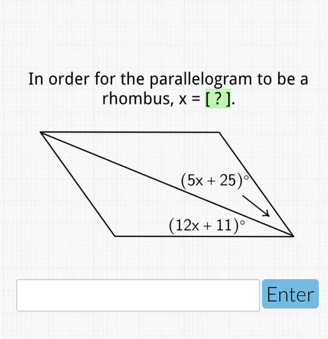 In order for the parallelogram to be a rhombus, \( x= \) [?].

Enter