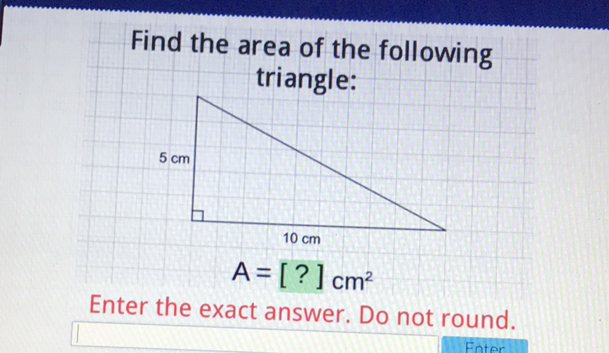 Find the area of the following triangle:

Enter the exact answer. Do not round.