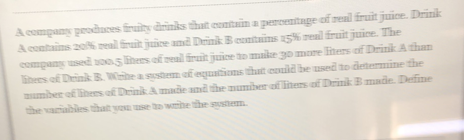 A compang prodinces fruity dirinks that contituin a percentage of real fruit juice. Drink \( \mathrm{~ I f t e r s ~ o f ~ D r i m k ~ B . ~ W i m i t e ~ a ~ s o r s t e m ~ e f f ~ e x p r i t i o n s ~ t h a t ~ c o u l d ~ b e ~ u s e d ~ t o ~ d e t e m} \) \( \mathrm{~ I n m b e r ~ o f ~ l i f e e s ~ o f ~ D r i n k s ~ a ~ m u t h e ~ a n d ~ t h e ~ m u m b e r ~ o f ~ i t i t} \)