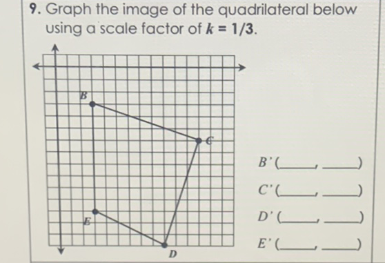 9. Graph the image of the quadrilateral below using a scale factor of \( k=1 / 3 \).