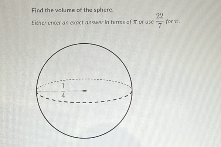 Find the volume of the sphere.
Either enter an exact answer in terms of \( \pi \) or use \( \frac{22}{7} \) for \( \pi \).