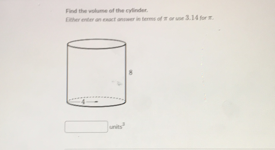 Find the volume of the cylinder.
Either enter an exact answer in terms of \( \pi \) or use \( 3.14 \) for \( \pi \).