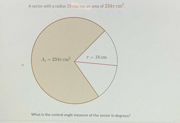 A sector with a radius \( 18 \mathrm{~cm} \) has an area of \( 234 \pi \mathrm{cm}^{2} \).
What is the central angle measure of the sector in degrees?