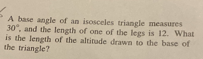 A base angle of an isosceles triangle measures \( 30^{\circ} \), and the length of one of the legs is 12 . What is the length of the altitude drawn to the base of the triangle?