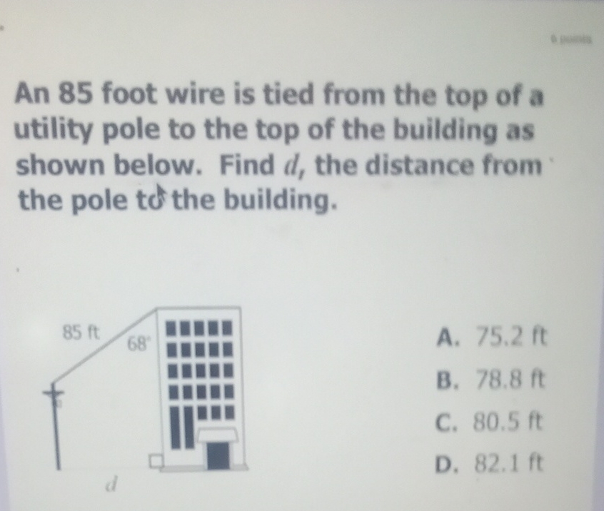 An 85 foot wire is tied from the top of a utility pole to the top of the building as shown below. Find \( d \), the distance from the pole td the building.