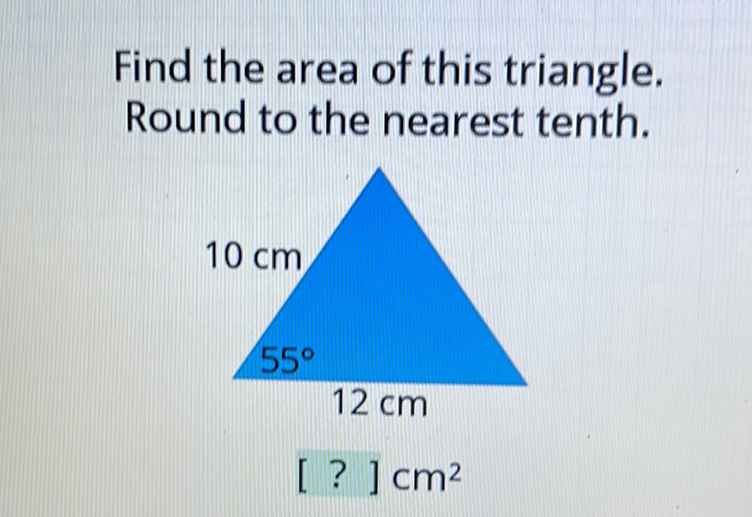 Find the area of this triangle. Round to the nearest tenth.
[ ? ] \( \mathrm{cm}^{2} \)