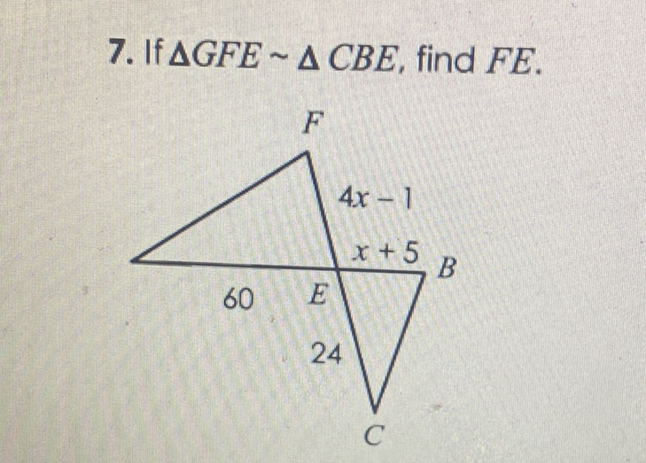 7. If \( \triangle G F E \sim \triangle C B E \), find \( F E \).