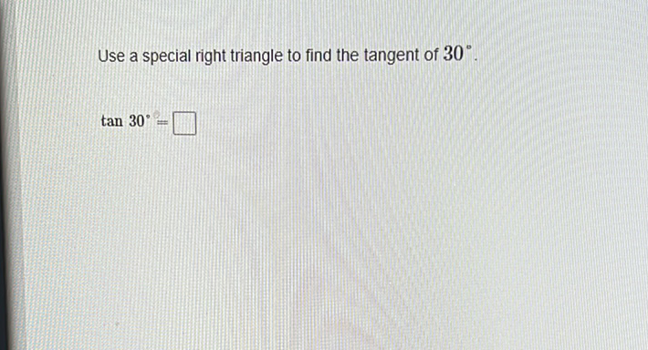 Use a special right triangle to find the tangent of \( 30^{\circ} \).
\[
\tan 30^{\circ}=
\]