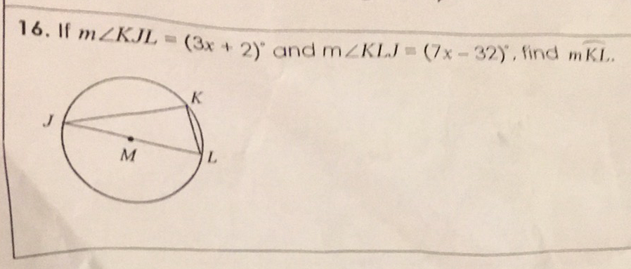 16. If \( m \angle K J L=(3 x+2)^{\circ} \) and \( m \angle K L J=(7 x-32)^{\circ} \), find \( m K L \)..