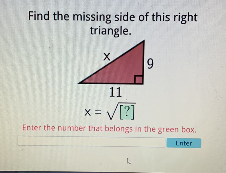 Find the missing side of this right triangle.

Enter the number that belongs in the green box.
Enter