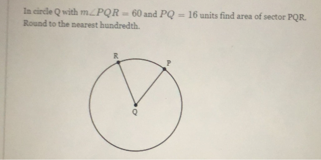 In circle \( Q \) with \( m \angle P Q R=60 \) and \( P Q=16 \) units find area of sector \( P Q R \). Round to the nearest hundredth.