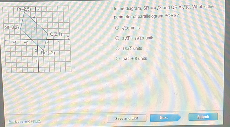 In the diagram, \( \mathrm{SR}=4 \sqrt{2} \) and \( \mathrm{QR}=\sqrt{10} \). What is the
perimeter of parallelogram \( \sqrt{10} \) units \( 8 \sqrt{2}+2 \sqrt{10} \) units \( 16 \sqrt{2} \) units \( 8 \sqrt{2}+8 \) units