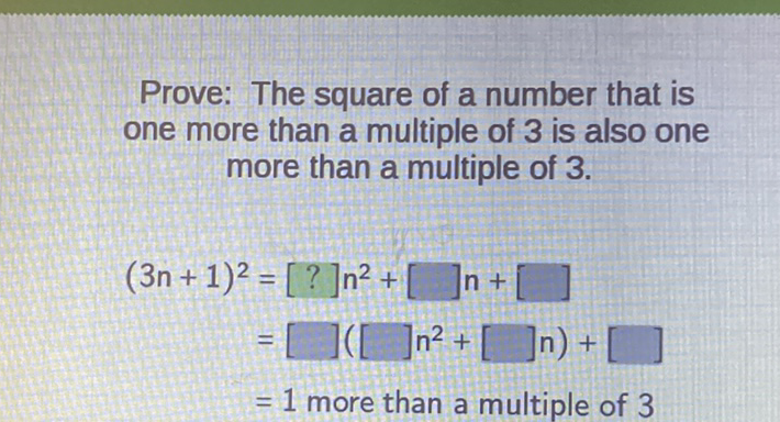 Prove: The square of a number that is one more than a multiple of 3 is also one more than a multiple of \( 3 . \)
\[
\begin{aligned}
(3 n+1)^{2} &=[?] n^{2}+[] n+[] \\
&=[]\left([] n^{2}+[] n\right)+[] \\
&=1 \text { more than a multiple of } 3
\end{aligned}
\]