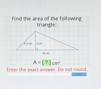 Find the area of the following triangle:
\[
\mathrm{A}=[?] \mathrm{cm}^{2}
\]
Enter the exact answer. Do not round.