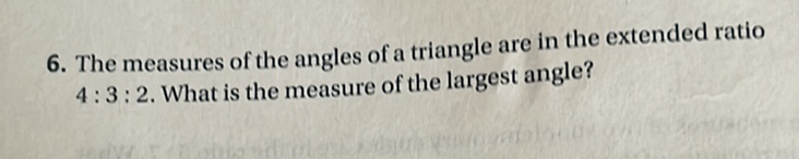 6. The measures of the angles of a triangle are in the extended ratio \( 4: 3: 2 \). What is the measure of the largest angle?