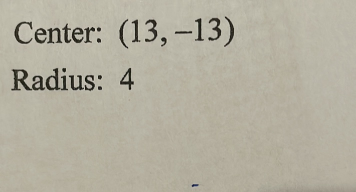 Center: \( (13,-13) \)
Radius: 4