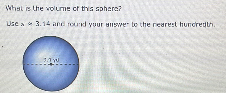 What is the volume of this sphere?
Use \( \pi \approx 3.14 \) and round your answer to the nearest hundredth.