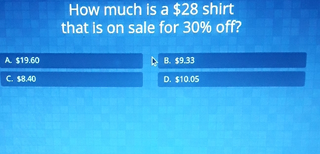 How much is a \( \$ 28 \) shirt that is on sale for \( 30 \% \) off?
A. \( \$ 19.60 \)
B. \( \$ 9.33 \)
C. \( \$ 8.40 \)
D. \( \$ 10.05 \)