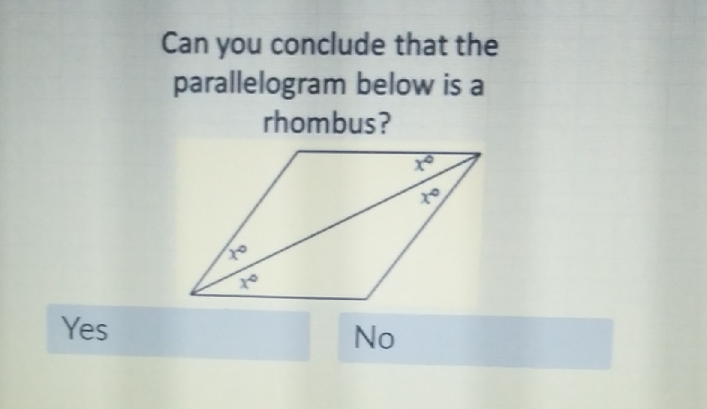 Can you conclude that the parallelogram below is a rhombus?
Yes
No