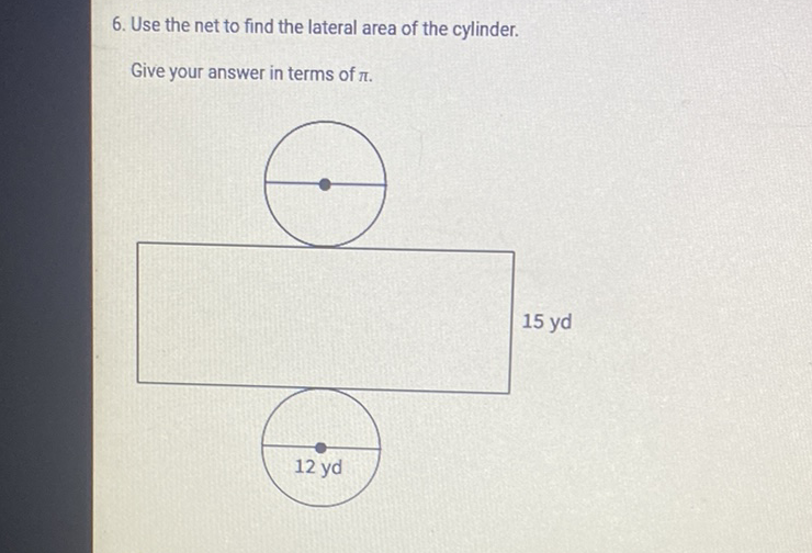 6. Use the net to find the lateral area of the cylinder.
Give your answer in terms of \( \pi \).