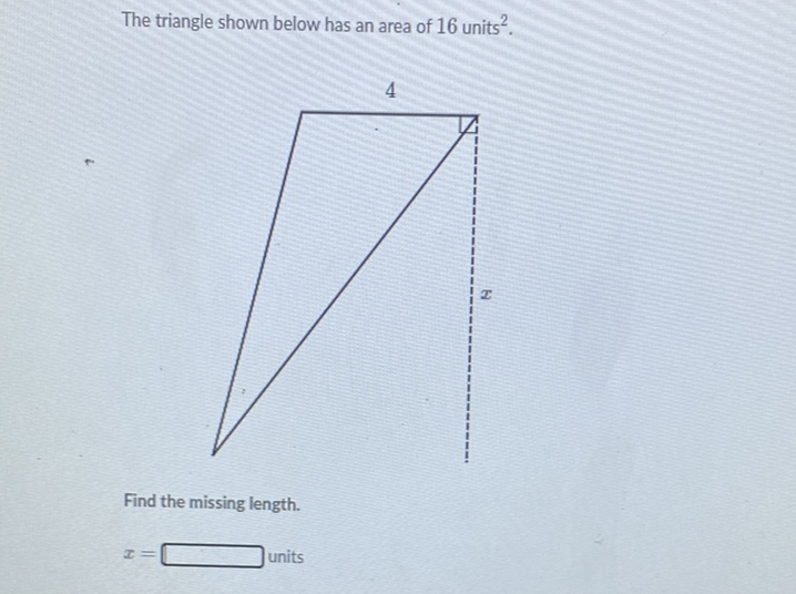 The triangle shown below has an area of 16 units \( ^{2} \).
Find the missing length.
\[
x=
\] units