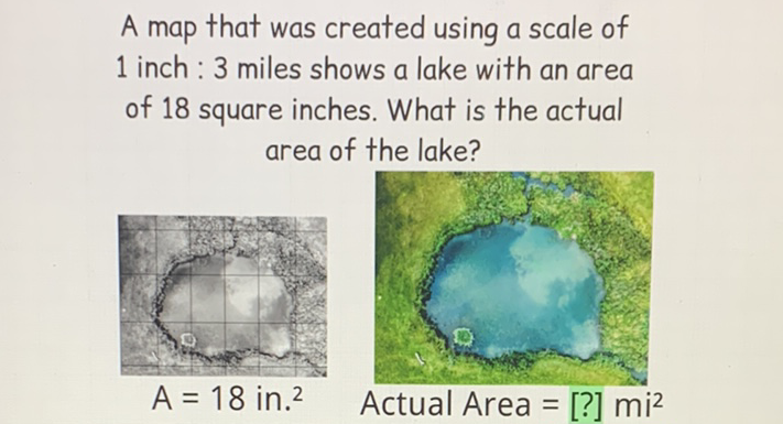 A map that was created using a scale of 1 inch: 3 miles shows a lake with an area of 18 square inches. What is the actual area of the lake?
