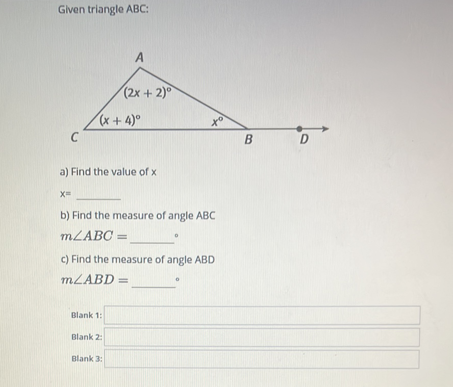 Given triangle ABC:
a) Find the value of \( X \)
\[
x=
\]
b) Find the measure of angle \( A B C \) \( m \angle A B C= \)
c) Find the measure of angle \( A B D \)
\[
m \angle A B D=
\]
Blank 1:
Blank 2:
Blank 3: