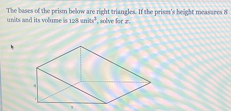 The bases of the prism below are right triangles. If the prism's height measures 8 units and its volume is 128 units \( ^{3} \), solve for \( x \).