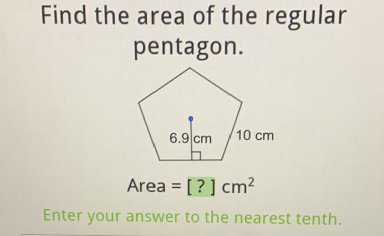 Find the area of the regular pentagon.
Area = [?] \( \mathrm{cm}^{2} \)
Enter your answer to the nearest tenth.