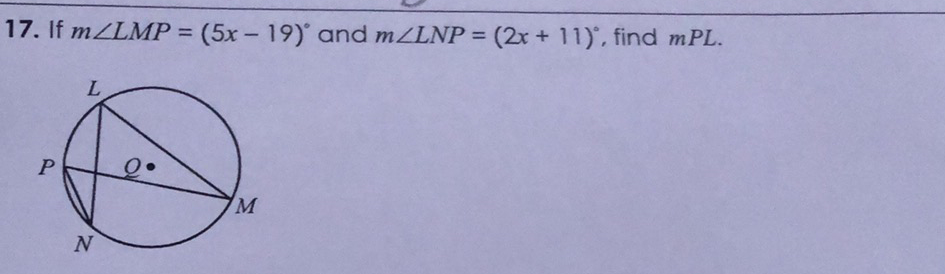17. If \( m \angle L M P=(5 x-19)^{\circ} \) and \( m \angle L N P=(2 x+11)^{\circ} \), find \( m P L \).
