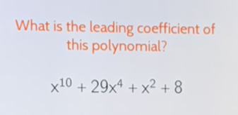 What is the leading coefficient of this polynomial?
\[
x^{10}+29 x^{4}+x^{2}+8
\]