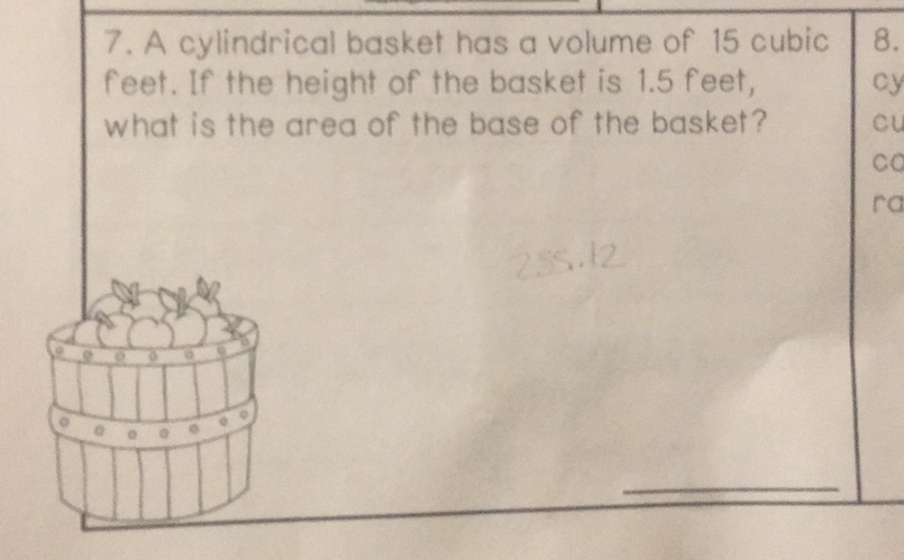 7. A cylindrical basket has a volume of 15 cubic feet. If the height of the basket is \( 1.5 \) feet, what is the area of the base of the basket?