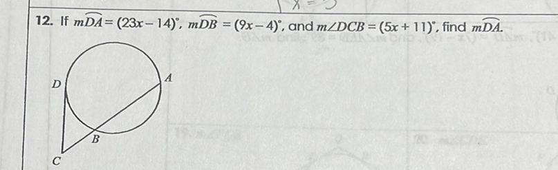 12. If \( m \widetilde{D A}=(23 x-14)^{\circ}, m \widetilde{D B}=(9 x-4)^{\circ} \), and \( m \angle D C B=(5 x+11)^{\circ} \), find \( m \widetilde{D A} \).