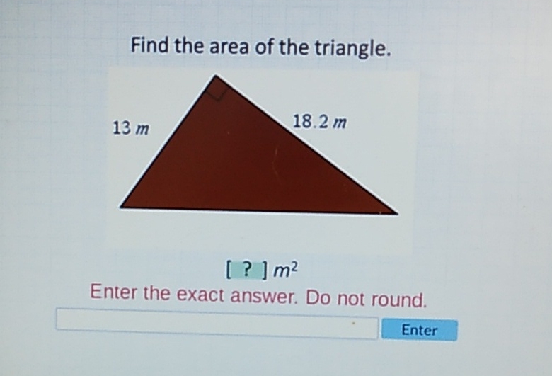 Find the area of the triangle.
[?] \( m^{2} \)
Enter the exact answer. Do not round.
Enter