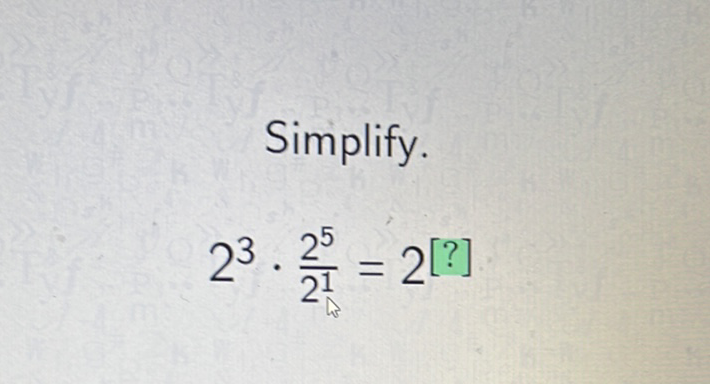Simplify.
\[
2^{3} \cdot \frac{2^{5}}{2^{1}}=2^{[?]}
\]