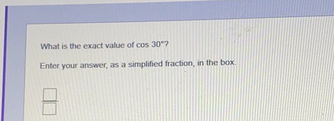 What is the exact value of \( \cos 30^{\circ} \) ?
Enter your answer, as a simplified fraction, in the box.