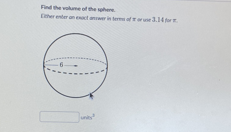 Find the volume of the sphere.
Either enter an exact answer in terms of \( \pi \) or use \( 3.14 \) for \( \pi \).