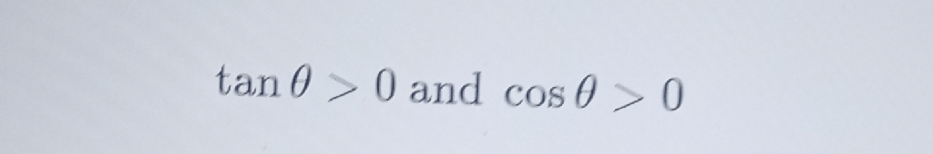 \( \tan \theta>0 \) and \( \cos \theta>0 \)