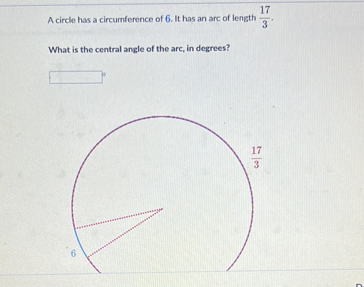 A circle has a circumference of 6 . It has an arc of length \( \frac{17}{3} \).
What is the central angle of the arc, in degrees?