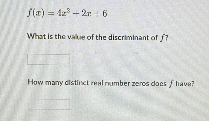 \[
f(x)=4 x^{2}+2 x+6
\]
What is the value of the discriminant of \( f \) ?
How many distinct real number zeros does \( f \) have?