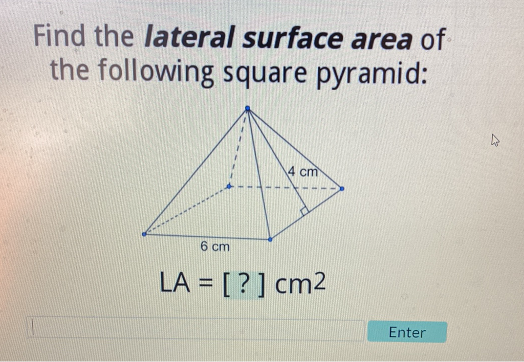 Find the lateral surface area of the following square pyramid:
Enter