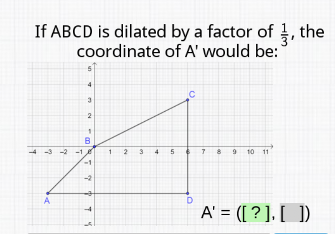 If \( A B C D \) is dilated by a factor of \( \frac{1}{3} \), the coordinate of \( A^{\prime} \) would be: