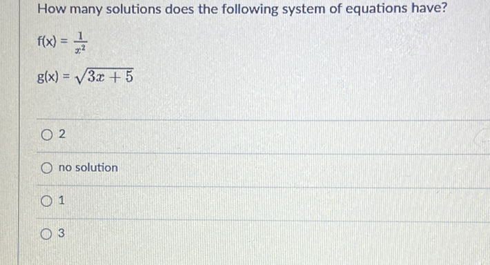 How many solutions does the following system of equations have?
\[
\begin{array}{l}
f(x)=\frac{1}{x^{2}} \\
g(x)=\sqrt{3 x+5}
\end{array}
\]
2
no solution
1
3