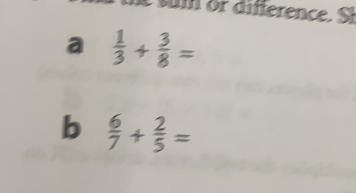 a \( \frac{1}{3}+\frac{3}{8}= \)
b) \( \frac{6}{7}+\frac{2}{5}= \)