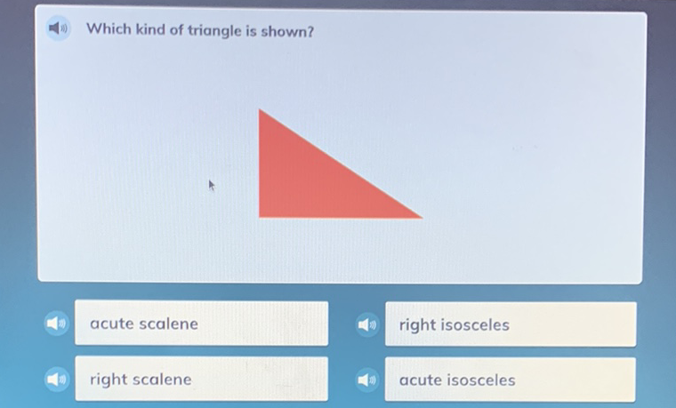 Which kind of triangle is shown?
acute scalene
right isosceles
right scalene
acute isosceles