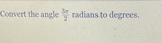 Convert the angle \( \frac{3 \pi}{2} \) radians to degrees.