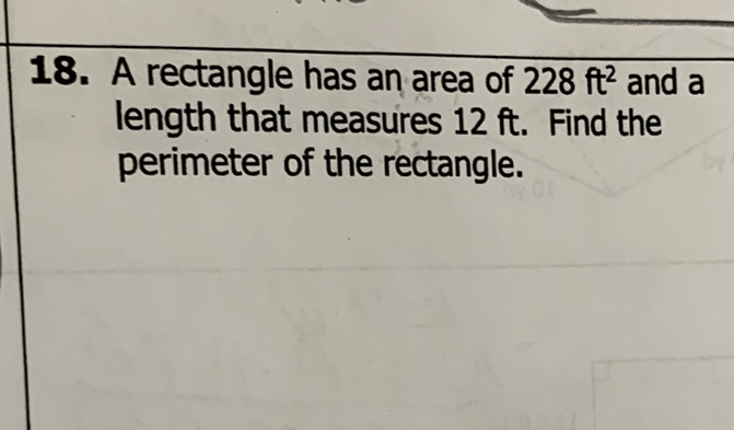 18. A rectangle has an area of \( 228 \mathrm{ft}^{2} \) and a length that measures \( 12 \mathrm{ft} \). Find the perimeter of the rectangle.